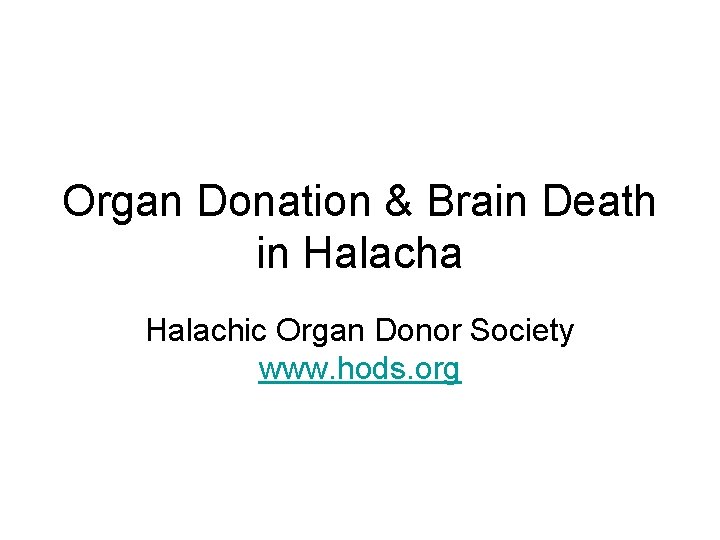 Organ Donation & Brain Death in Halacha Halachic Organ Donor Society www. hods. org