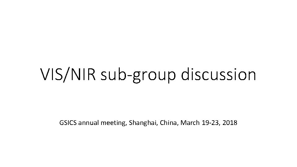 VIS/NIR sub-group discussion GSICS annual meeting, Shanghai, China, March 19 -23, 2018 