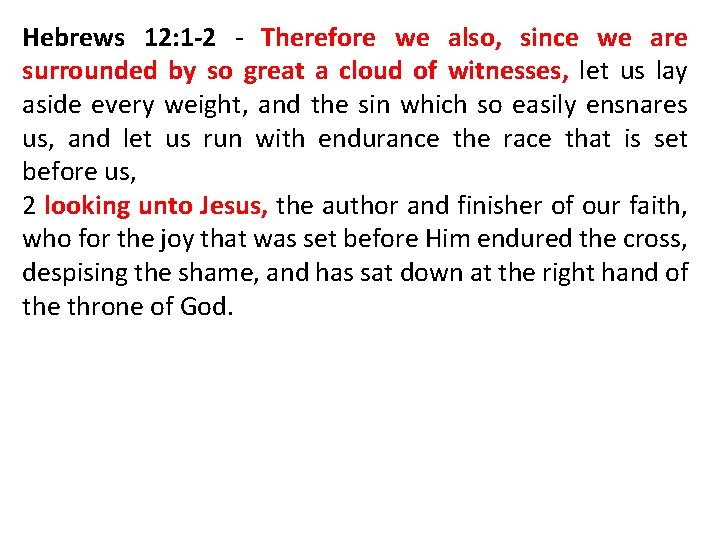 Hebrews 12: 1 -2 - Therefore we also, since we are surrounded by so