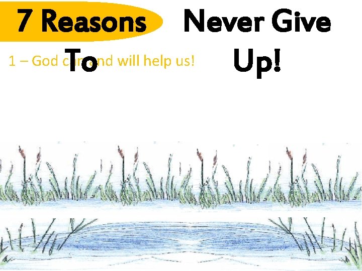 7 Reasons Never Give 1 – God can Toand will help us! Up! 