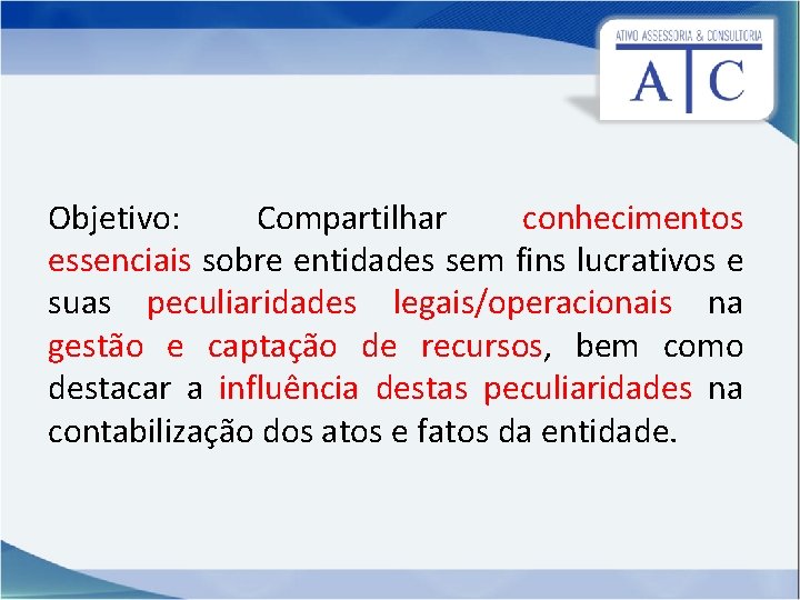 Objetivo: Compartilhar conhecimentos essenciais sobre entidades sem fins lucrativos e suas peculiaridades legais/operacionais na