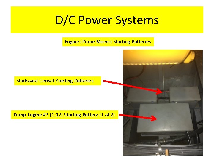 D/C Power Systems Engine (Prime Mover) Starting Batteries Starboard Genset Starting Batteries Pump Engine