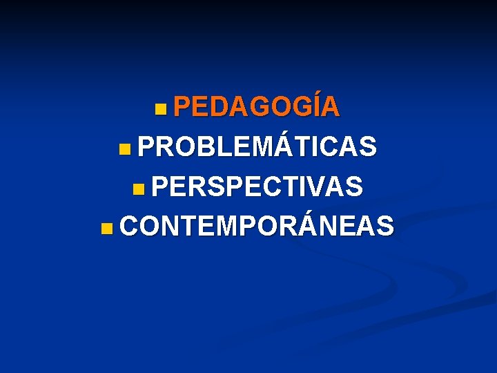 n PEDAGOGÍA n PROBLEMÁTICAS n PERSPECTIVAS n CONTEMPORÁNEAS 