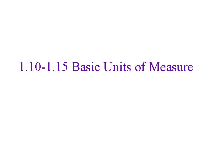 1. 10 -1. 15 Basic Units of Measure 