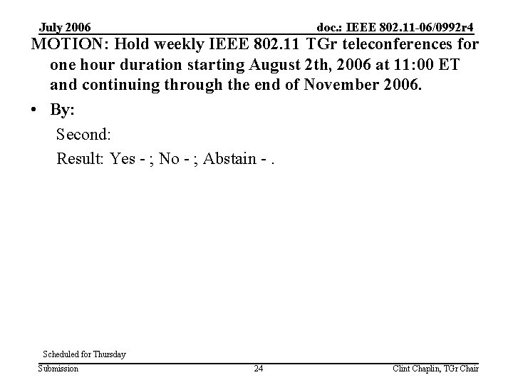 July 2006 doc. : IEEE 802. 11 -06/0992 r 4 MOTION: Hold weekly IEEE