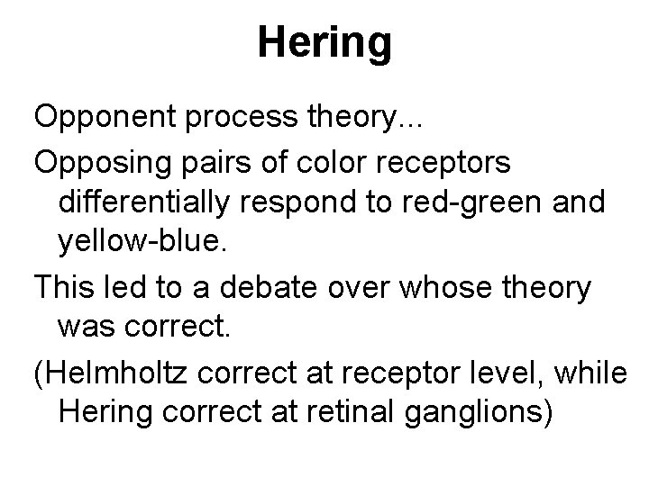 Hering Opponent process theory. . . Opposing pairs of color receptors differentially respond to