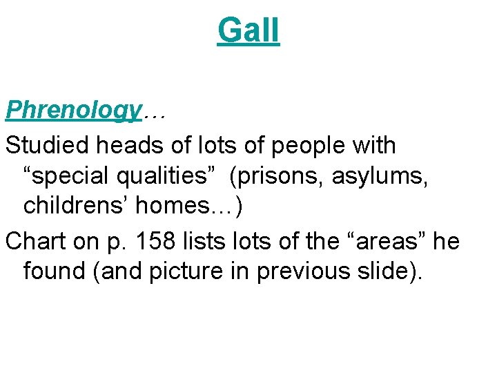 Gall Phrenology… Studied heads of lots of people with “special qualities” (prisons, asylums, childrens’