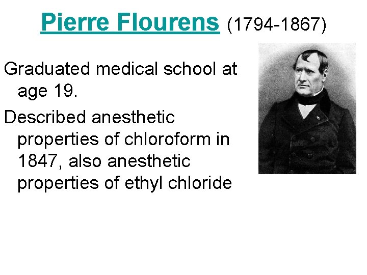 Pierre Flourens (1794 -1867) Graduated medical school at age 19. Described anesthetic properties of