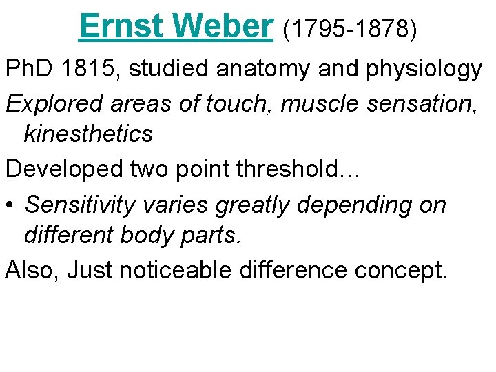 Ernst Weber (1795 -1878) Ph. D 1815, studied anatomy and physiology Explored areas of