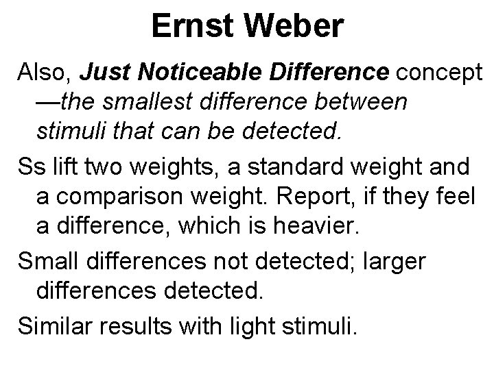 Ernst Weber Also, Just Noticeable Difference concept —the smallest difference between stimuli that can