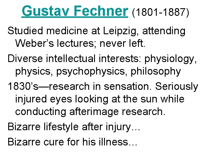 Gustav Fechner (1801 -1887) Studied medicine at Leipzig, attending Weber’s lectures; never left. Diverse