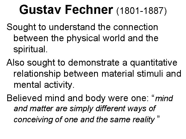 Gustav Fechner (1801 -1887) Sought to understand the connection between the physical world and