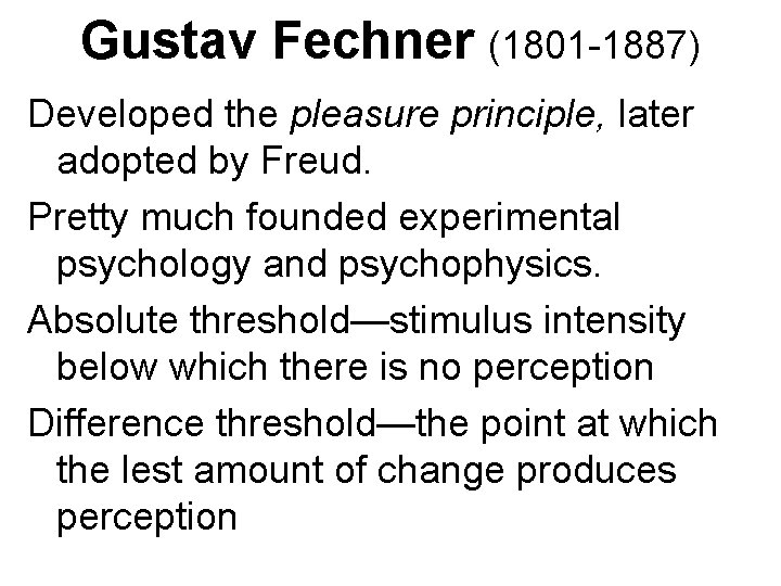 Gustav Fechner (1801 -1887) Developed the pleasure principle, later adopted by Freud. Pretty much