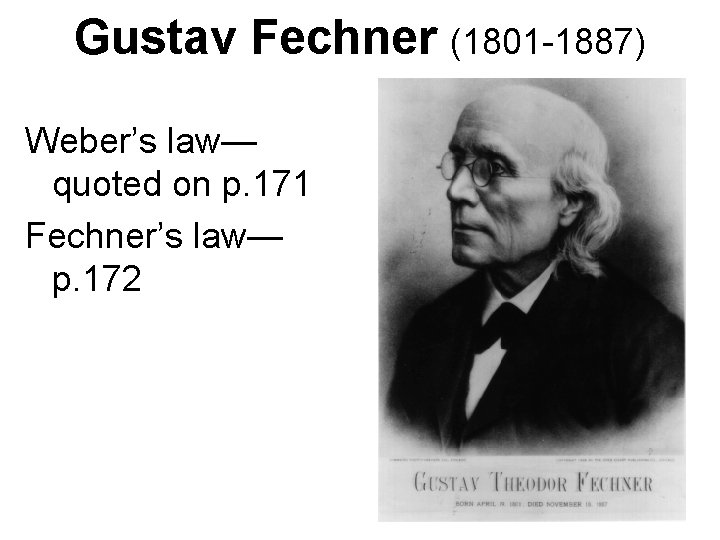 Gustav Fechner (1801 -1887) Weber’s law— quoted on p. 171 Fechner’s law— p. 172