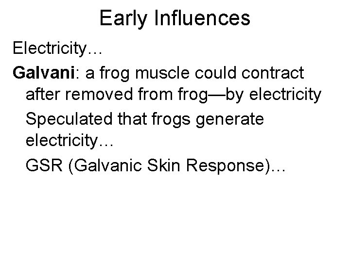 Early Influences Electricity… Galvani: a frog muscle could contract after removed from frog—by electricity