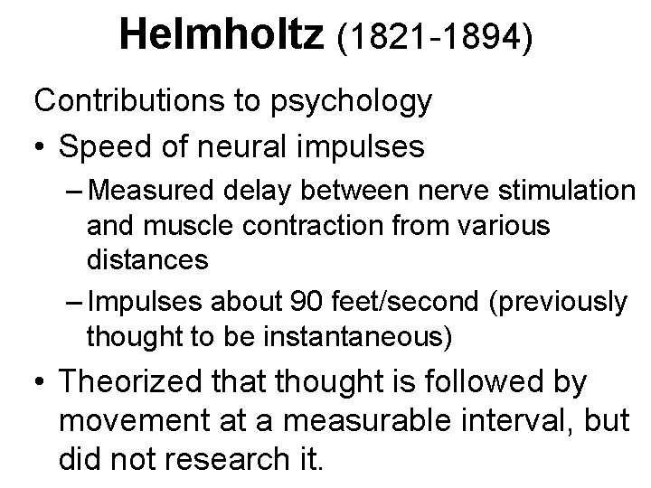 Helmholtz (1821 -1894) Contributions to psychology • Speed of neural impulses – Measured delay