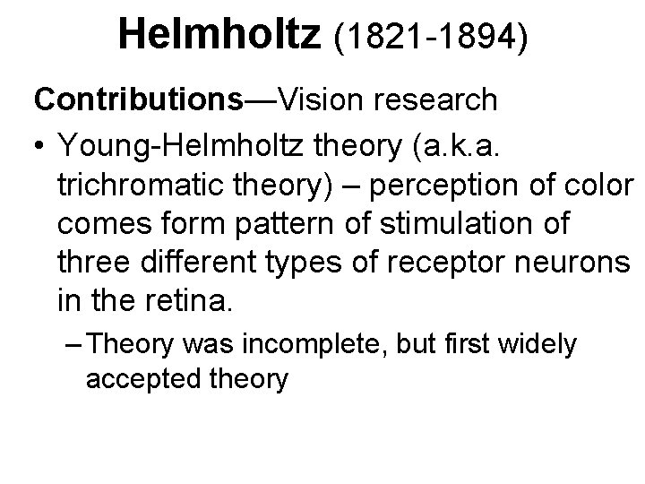 Helmholtz (1821 -1894) Contributions—Vision research • Young-Helmholtz theory (a. k. a. trichromatic theory) –