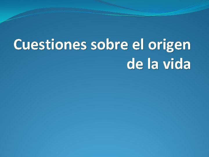 Cuestiones sobre el origen de la vida Qu