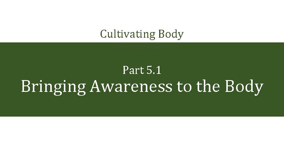 Cultivating Body Awareness Part 5. 1 Bringing Awareness to the Body 