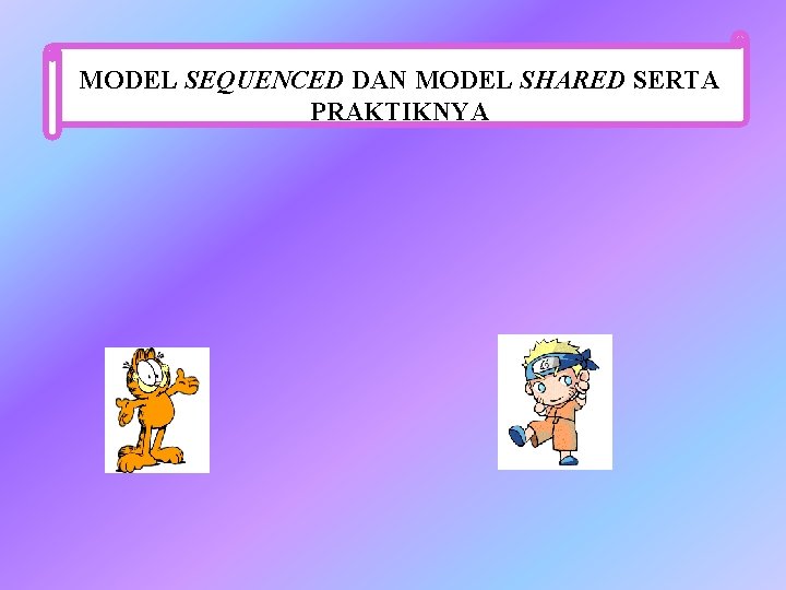 eem MODEL SEQUENCED DAN Hejwndjnmsa x, m. MODEL x zmnjxjksan. SHARED SERTA PRAKTIKNYA 