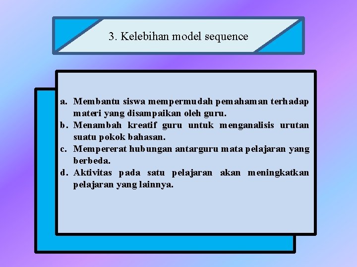 3. Kelebihan model sequence a. Membantu siswa mempermudah pemahaman terhadap materi yang disampaikan oleh
