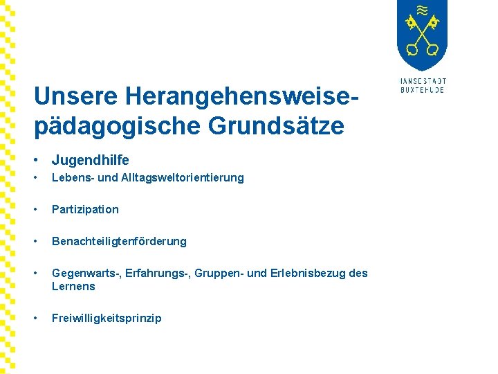 Unsere Herangehensweisepädagogische Grundsätze • Jugendhilfe • Lebens- und Alltagsweltorientierung • Partizipation • Benachteiligtenförderung •