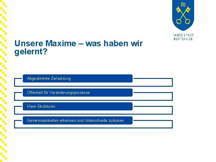 Unsere Maxime – was haben wir gelernt? Abgestimmte Zielsetzung Offenheit für Veränderungsprozesse Klare Strukturen