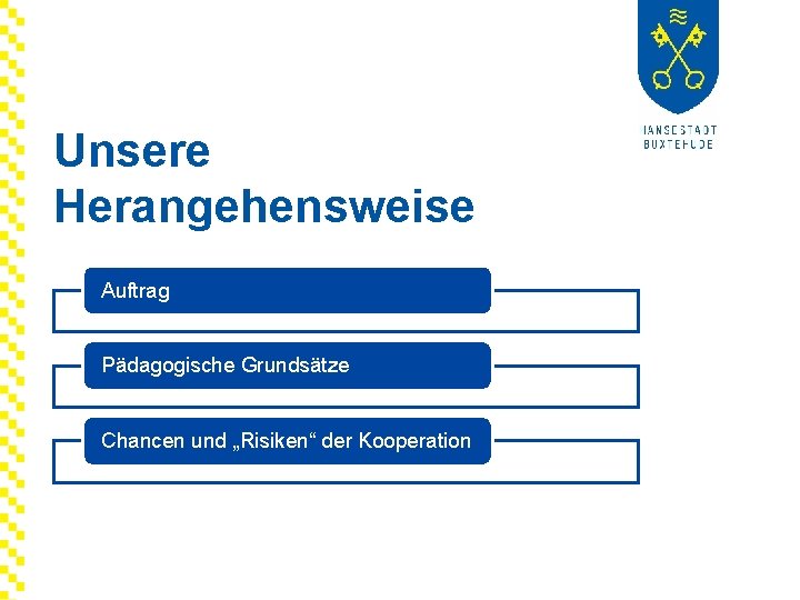 Unsere Herangehensweise Auftrag Pädagogische Grundsätze Chancen und „Risiken“ der Kooperation 