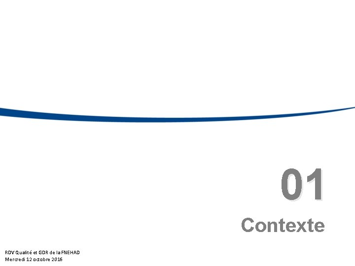 01 Contexte RDV Qualité et GDR de la FNEHAD Mercredi 12 octobre 2016 