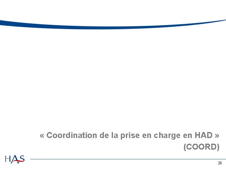  « Coordination de la prise en charge en HAD » (COORD) 26 