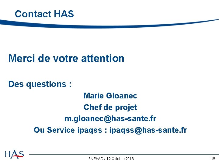 Contact HAS Merci de votre attention Des questions : Marie Gloanec Chef de projet