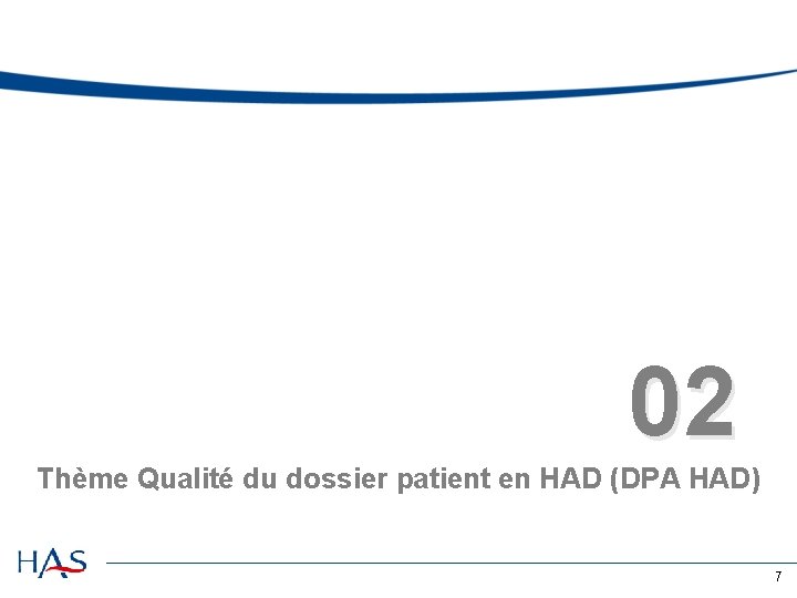 02 Thème Qualité du dossier patient en HAD (DPA HAD) 7 