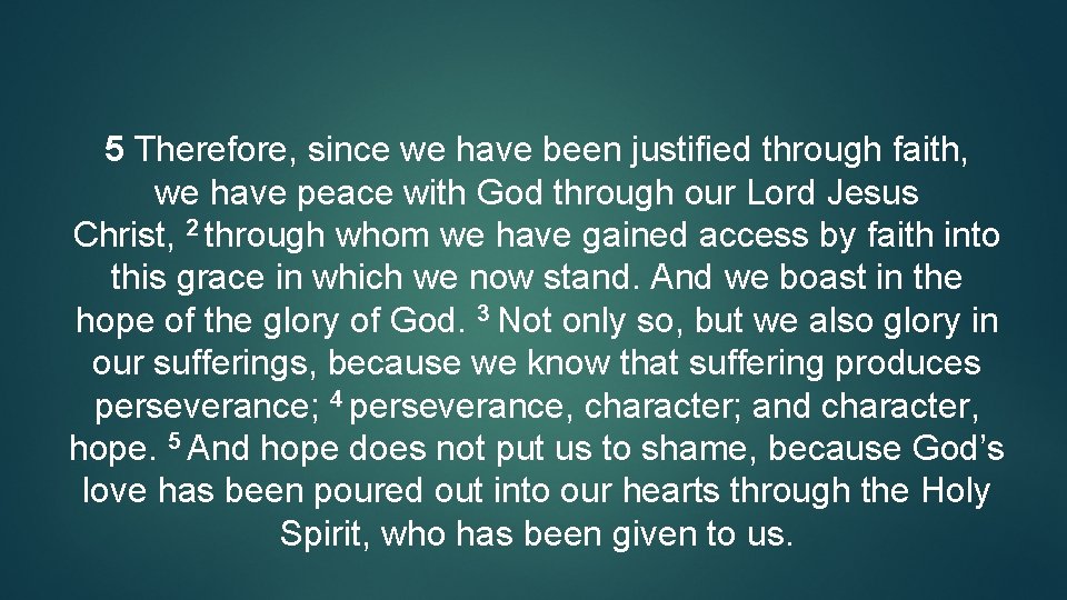 5 Therefore, since we have been justified through faith, we have peace with God
