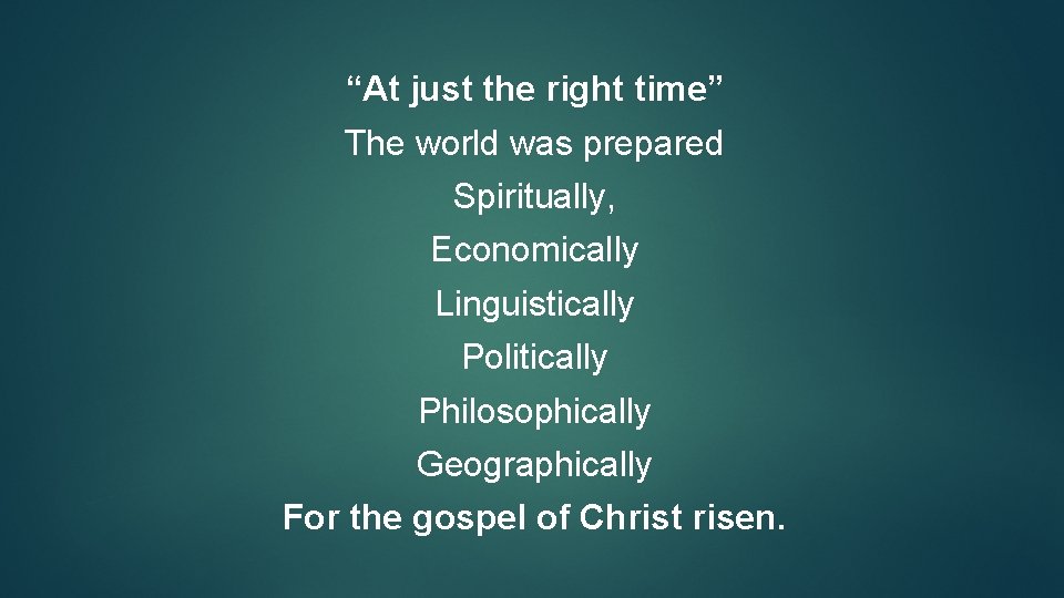 “At just the right time” The world was prepared Spiritually, Economically Linguistically Politically Philosophically