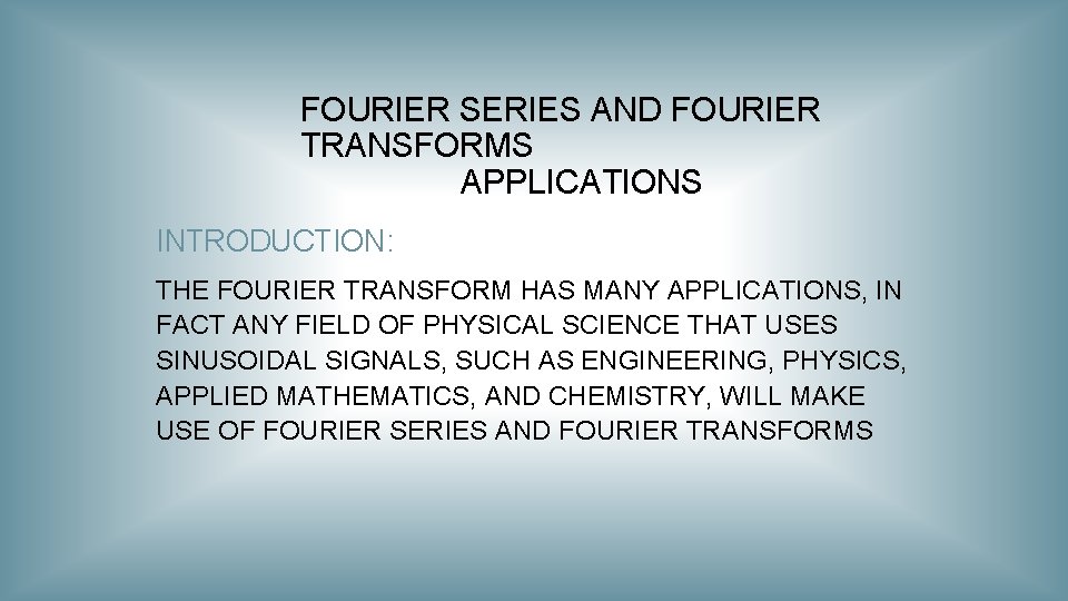 FOURIER SERIES AND FOURIER TRANSFORMS APPLICATIONS INTRODUCTION: THE FOURIER TRANSFORM HAS MANY APPLICATIONS, IN