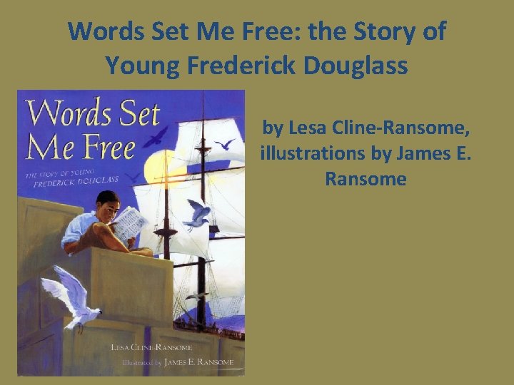 Words Set Me Free: the Story of Young Frederick Douglass by Lesa Cline-Ransome, illustrations