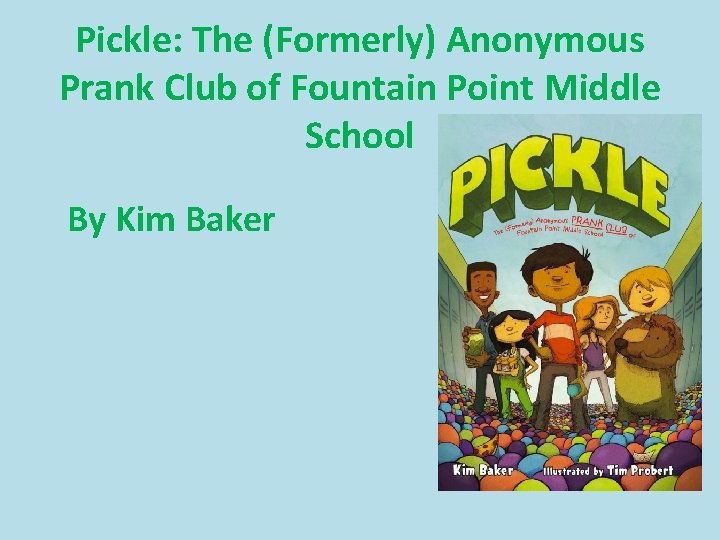 Pickle: The (Formerly) Anonymous Prank Club of Fountain Point Middle School By Kim Baker