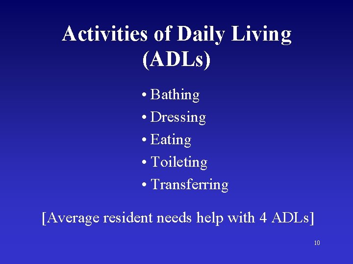 Activities of Daily Living (ADLs) • Bathing • Dressing • Eating • Toileting •