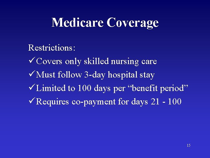 Medicare Coverage Restrictions: ü Covers only skilled nursing care ü Must follow 3 -day