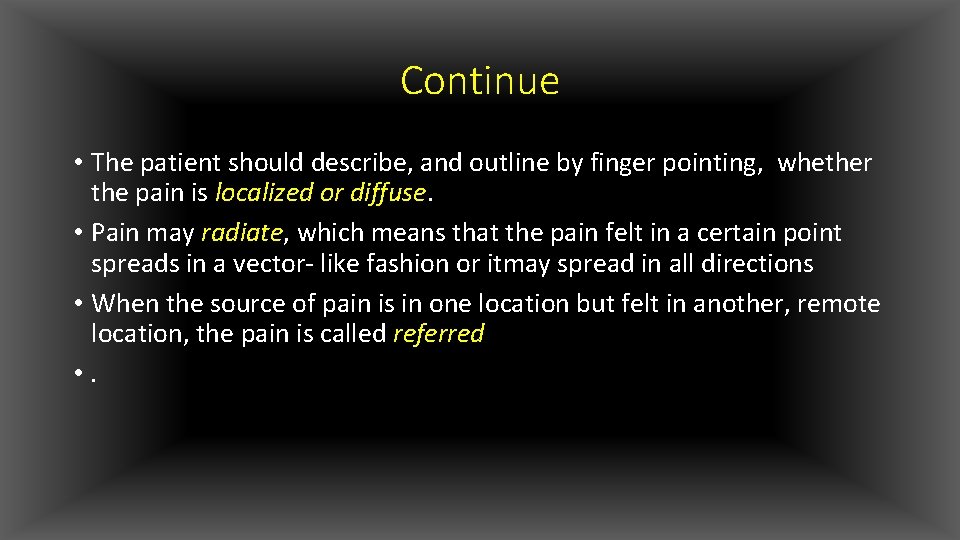 Continue • The patient should describe, and outline by finger pointing, whether the pain