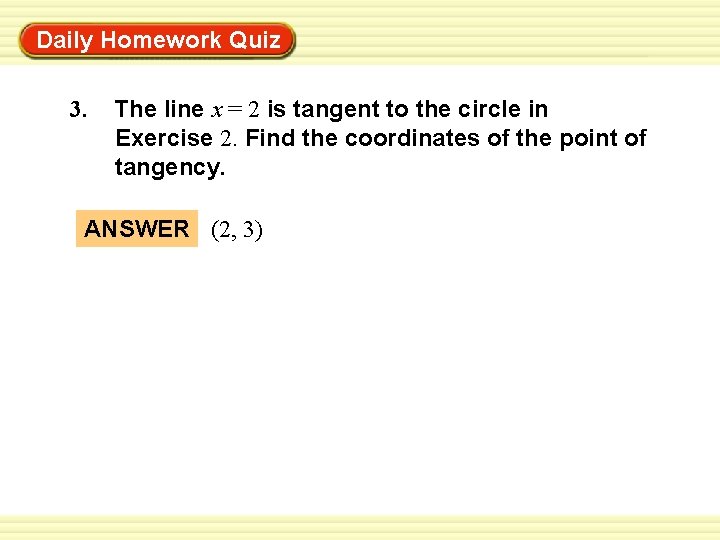 Warm-Up Exercises Daily Homework Quiz 3. The line x = 2 is tangent to