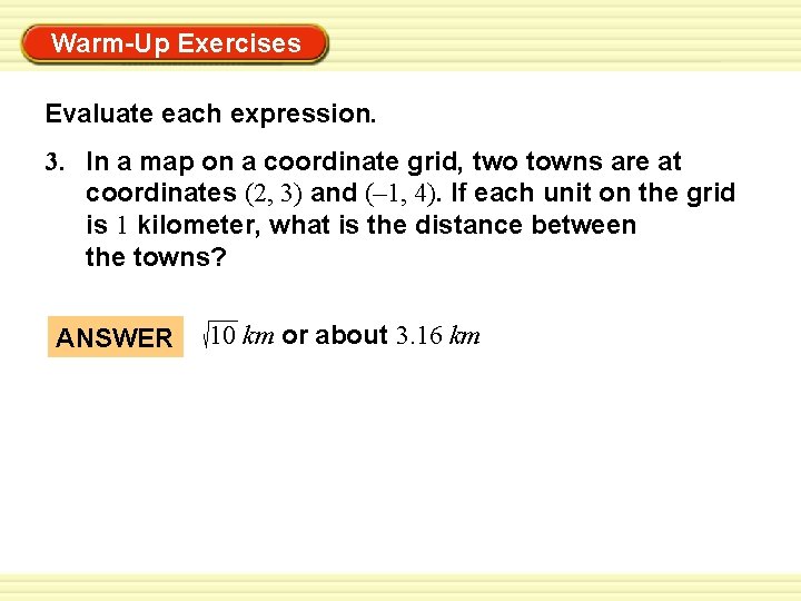 Warm-Up Exercises Evaluate each expression. 3. In a map on a coordinate grid, two