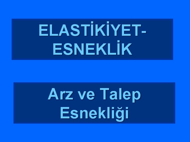ELASTİKİYETESNEKLİK Arz ve Talep Esnekliği 