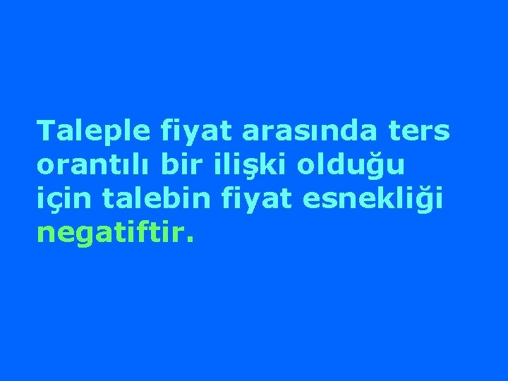 Taleple fiyat arasında ters orantılı bir ilişki olduğu için talebin fiyat esnekliği negatiftir. 