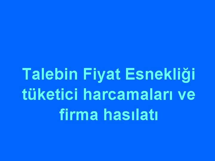 Talebin Fiyat Esnekliği tüketici harcamaları ve firma hasılatı 