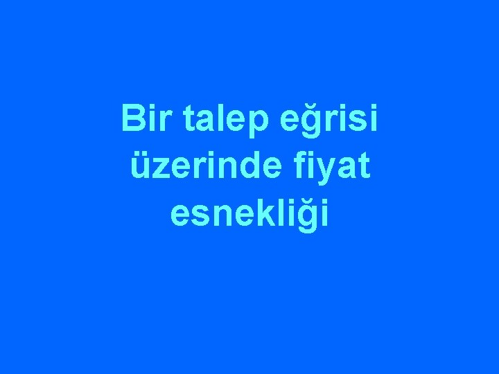 Bir talep eğrisi üzerinde fiyat esnekliği 