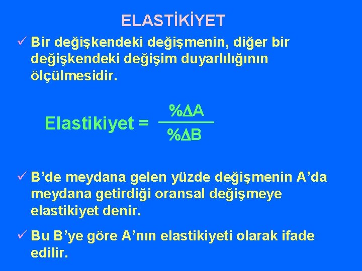 ELASTİKİYET ü Bir değişkendeki değişmenin, diğer bir değişkendeki değişim duyarlılığının ölçülmesidir. Elastikiyet = %