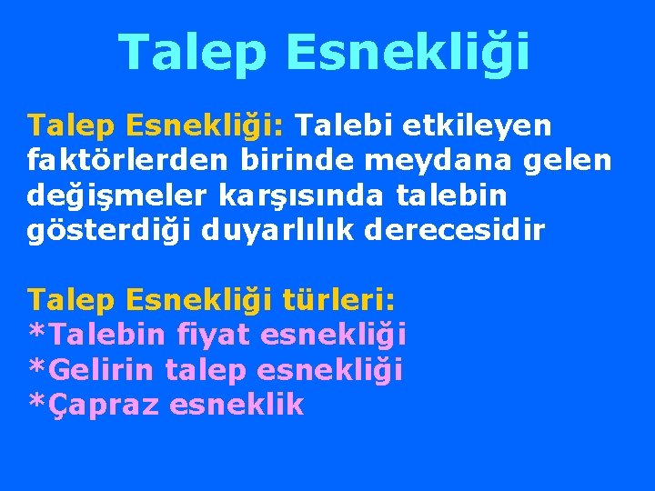 Talep Esnekliği: Talebi etkileyen faktörlerden birinde meydana gelen değişmeler karşısında talebin gösterdiği duyarlılık derecesidir