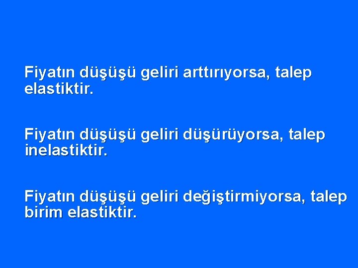 Fiyatın düşüşü geliri arttırıyorsa, talep elastiktir. Fiyatın düşüşü geliri düşürüyorsa, talep inelastiktir. Fiyatın düşüşü