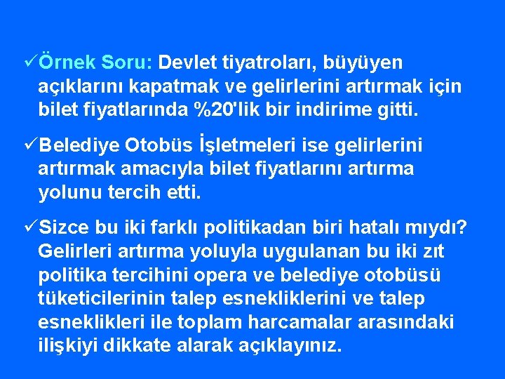 üÖrnek Soru: Devlet tiyatroları, büyüyen açıklarını kapatmak ve gelirlerini artırmak için bilet fiyatlarında %20'lik